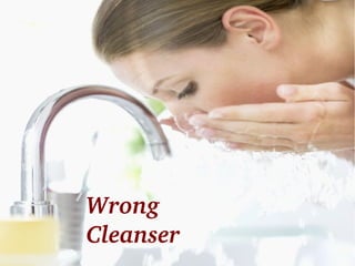 Wrong 
Cleanser
 