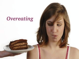 Overeating
 