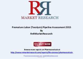 Browse more reports on Pharmaceuticals at
http://www.rnrmarketresearch.com/reports/life-sciences/pharmaceuticals .
Premature Labor (Tocolysis) Pipeline Assessment 2015
By
RnRMarketResearch
© http://www.rnrmarketresearch.com/ ; sales@RnRMarketResearch.com
+1 888 391 5441
 