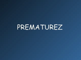 PREMATUREZ  