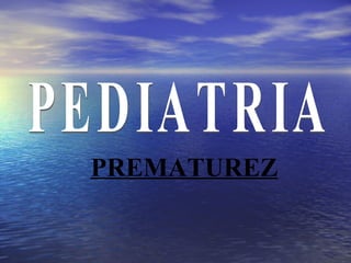 PEDIATRIA PREMATUREZ 