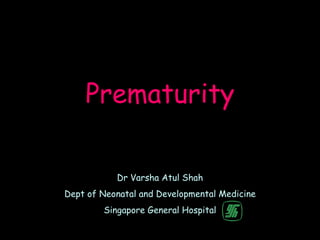 Prematurity

           Dr Varsha Atul Shah
Dept of Neonatal and Developmental Medicine
        Singapore General Hospital
 