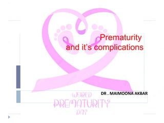 DR . MAIMOONA AKBAR
Prematurity
and it’s complications
 