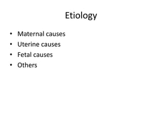 Etiology
• Maternal causes
• Uterine causes
• Fetal causes
• Others
 