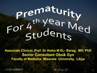 Associate Clinical. Prof. Dr Aisha M EL- Bareg, MD, PhD
Senior Consultant Obs& Gyn
Faculty of Medicine, Misurata University, Libya
13/08/201711:33‫م‬ 1‫علما‬ ‫زدنى‬ ‫ربى‬ ‫وقل‬
 