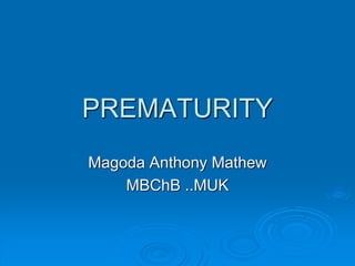 PREMATURITY
Magoda Anthony Mathew
MBChB ..MUK
 