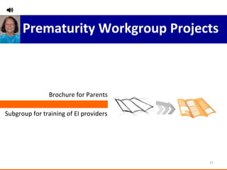 EI Prematurity Workgroup Projects Brochure for Parents Subgroup for training of EI providers 