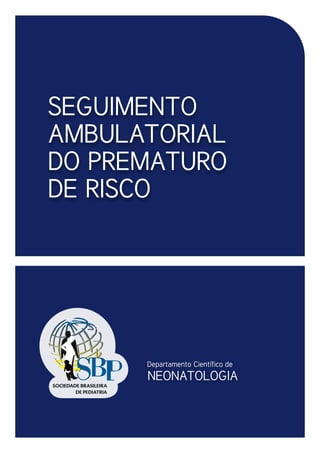 SEGUIMENTO
AMBULATORIAL
DO PREMATURO
DE RISCO
Departamento Científico de
NEONATOLOGIA
 
