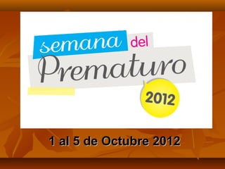 1 al 5 de Octubre 2012
 