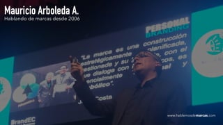 Mauricio Arboleda A.
Hablando de marcas desde 2006
www.hablemosdemarcas.com
 