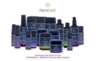 Ambrosias and Elixirs for the
EXPERIENCE | PREMCHIT Natural Detox Retreat
 