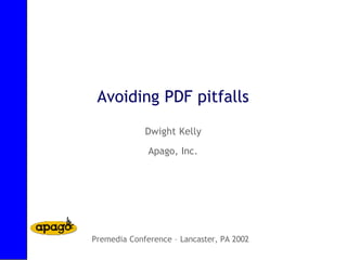 Avoiding PDF pitfalls
             Dwight Kelly

              Apago, Inc.




Premedia Conference – Lancaster, PA 2002
 