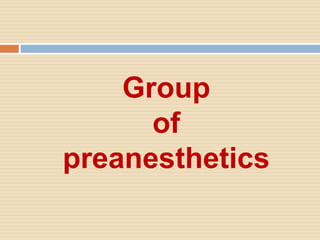 Group
of
preanesthetics
 