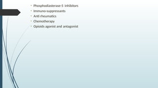 • Phosphodiasterase-5 inhibitors
• Immuno-suppressants
• Anti rheumatics
• Chemotherapy
• Opioids agonist and antagonist
 