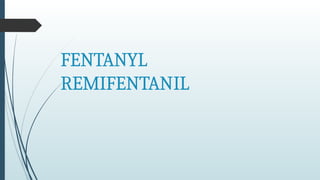FENTANYL
REMIFENTANIL
 