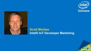 3
Scott Mordue
Intel® IoT Developer Marketing
 