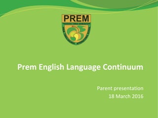 Prem English Language Continuum
Parent presentation
18 March 2016
 