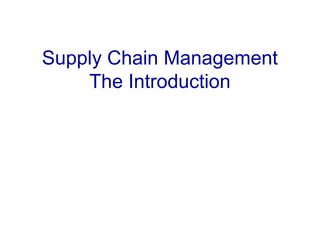 Supply Chain Management
The Introduction
 