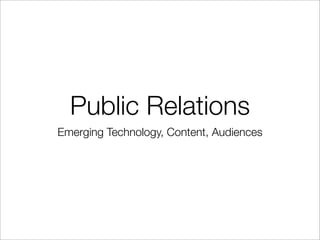 Public Relations
Emerging Technology, Content, Audiences
 