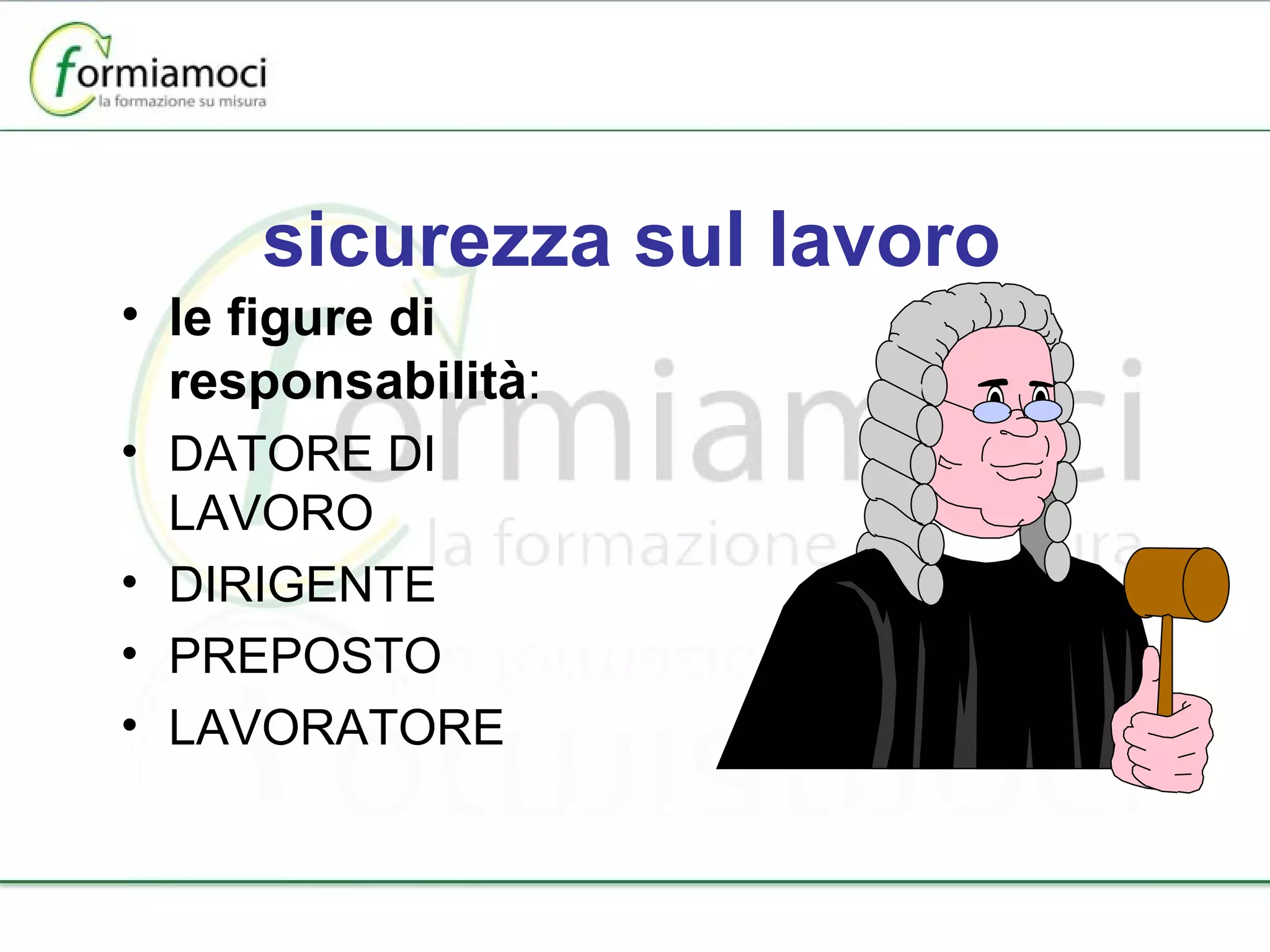 sicurezza sul lavoro le figure di responsabilità : DATORE DI LAVORO DIRIGENTE PREPOSTO LAVORATORE 