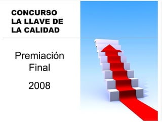 CONCURSO LA LLAVE DE LA CALIDAD Premiación Final 2008 