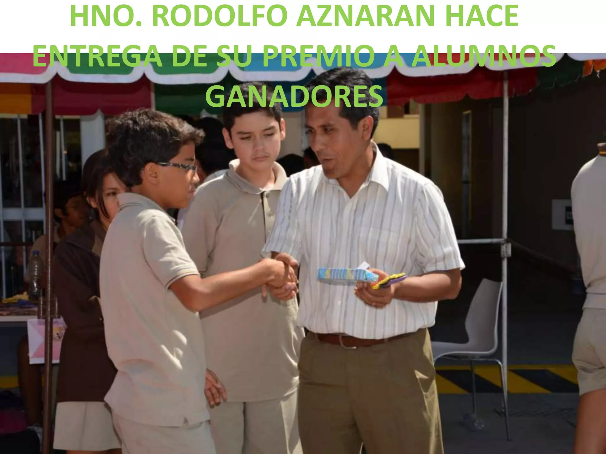 HNO. RODOLFO AZNARAN HACE
ENTREGA DE SU PREMIO A ALUMNOS
          GANADORES
 