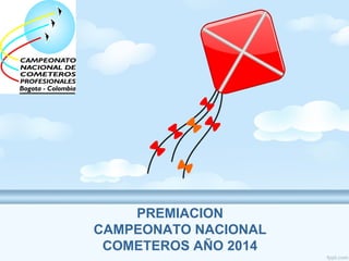 PREMIACION
CAMPEONATO NACIONAL
COMETEROS AÑO 2014
 