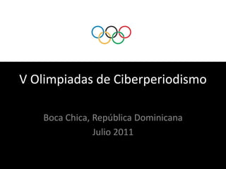 V Olimpiadas de Ciberperiodismo Boca Chica, República Dominicana Julio2011 