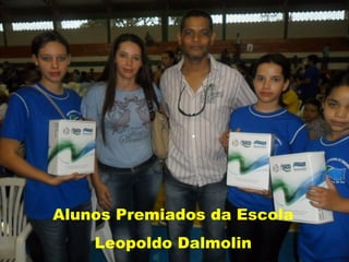 Alunos Premiados da Escola
    Leopoldo Dalmolin
 