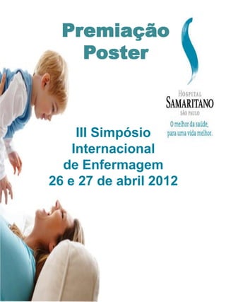Premiação
    Poster



     III Simpósio
    Internacional
            Título da
  de Enfermagem
26 e 27 dePalestra:
            abril 2012
            Data:
 