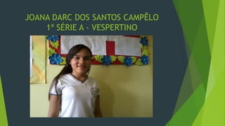 JOANA DARC DOS SANTOS CAMPÊLO
1ª SÉRIE A - VESPERTINO