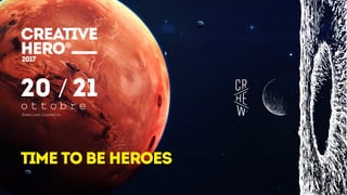 TIME TO BE
HEROES
CREATIVE
HERO®2017
TIME TO BE HEROES
 