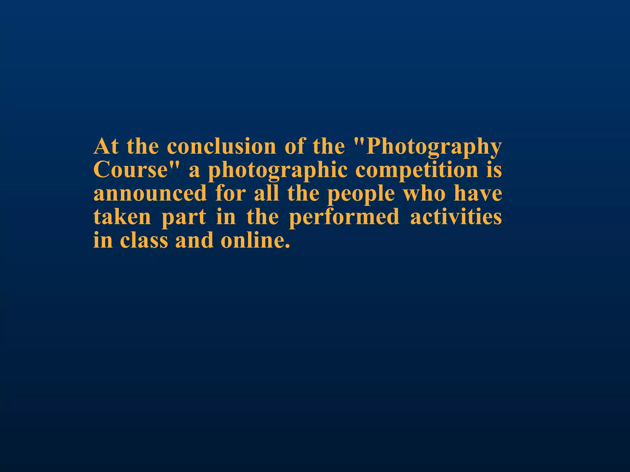 At the conclusion of the "Photography Course" a photographic competition is announced for all the people who have taken part in the performed activities in class and online.   