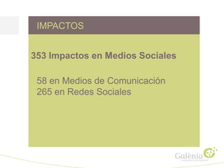 353 Impactos en Medios Sociales 
IMPACTOS 
58 en Medios de Comunicación 
265 en Redes Sociales  