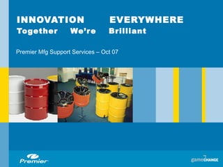 INNOVATION  EVERYWHERE Together  We’re  Brilliant Premier Mfg Support Services – Oct 07 