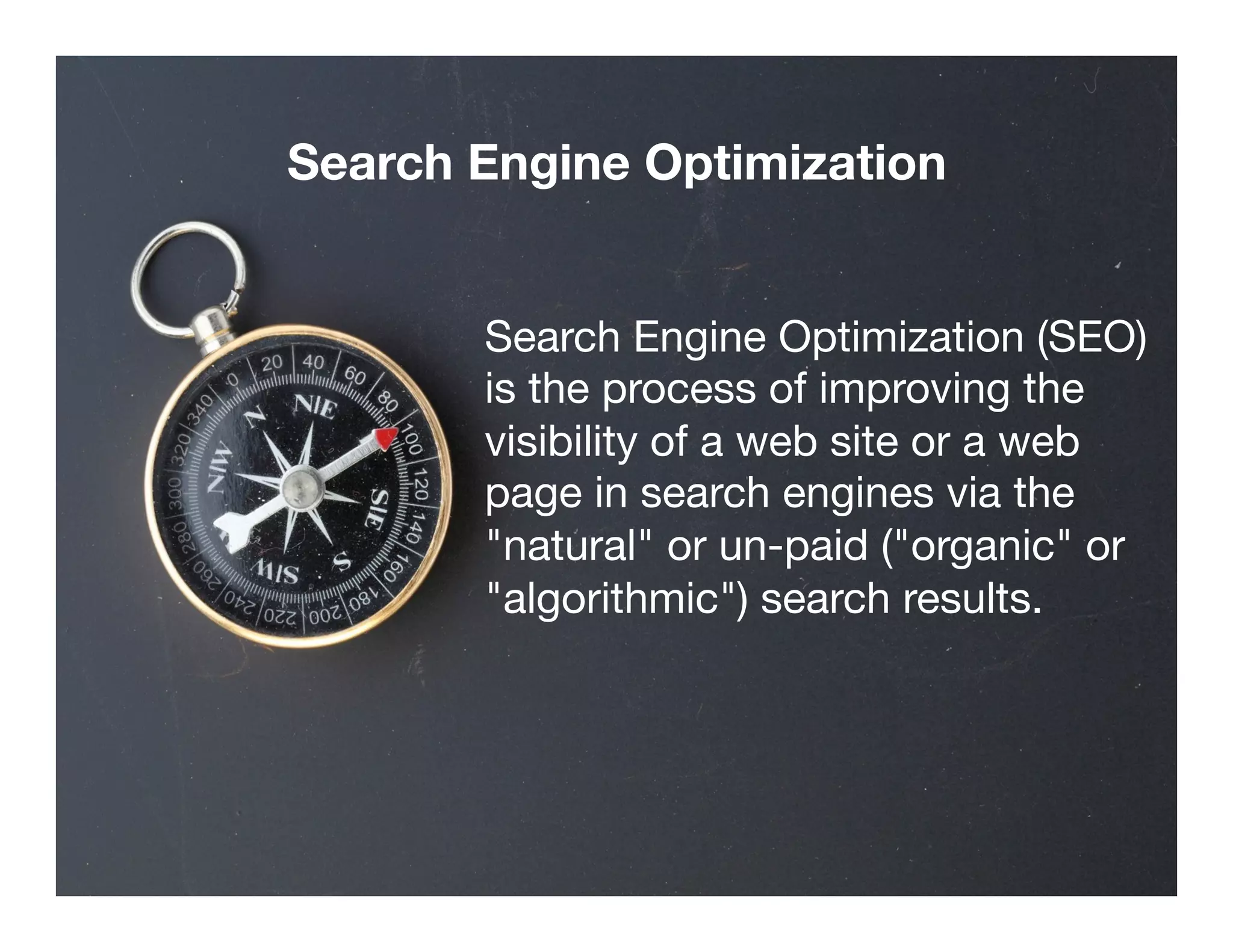 Search Engine Optimization 
Confidential and Proprietary. Subject to Non-Disclosure Agreement. 
Search Engine Optimization (SEO) 
is the process of improving the 
visibility of a web site or a web 
page in search engines via the 
"natural" or un-paid ("organic" or 
"algorithmic") search results. 
 