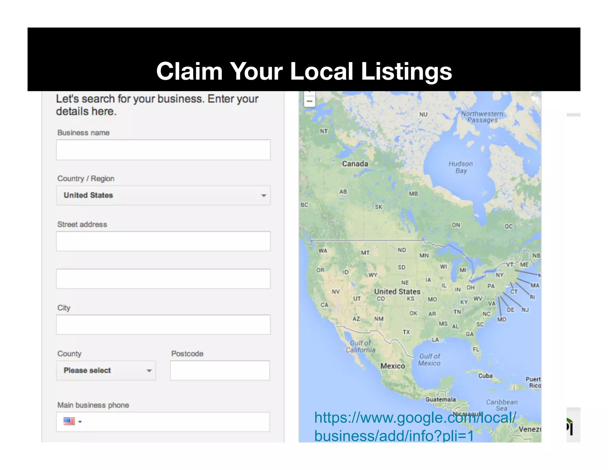 Claim Your Local Listings 
Confidential and Proprietary. Subject to Non-Disclosure Agreement. 
https://www.google.com/local/ 
business/add/info?pli=1 
 