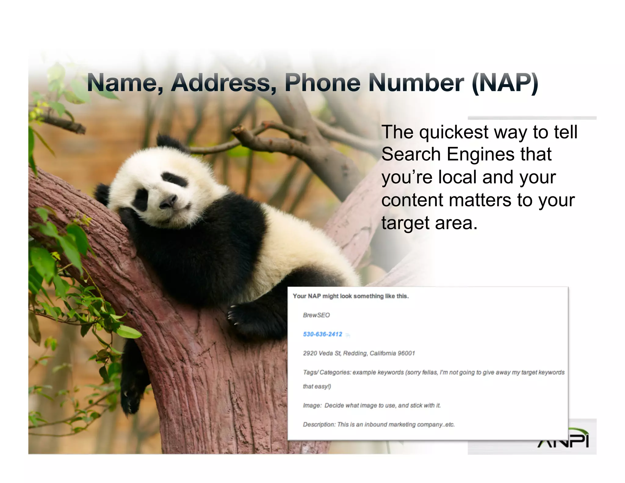 Confidential and Proprietary. Subject to Non-Disclosure Agreement. 
The quickest way to tell 
Search Engines that 
you’re local and your 
content matters to your 
target area. 
 