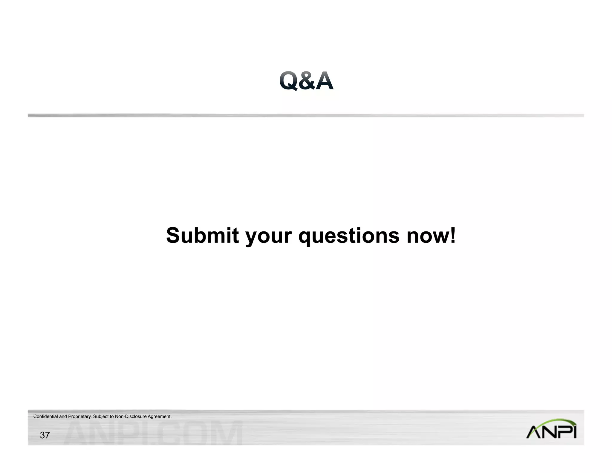 Submit your questions now! 
Confidential and Proprietary. Subject to Non-Disclosure Agreement. 
37 
 