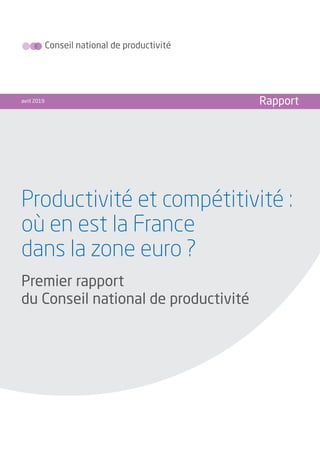 avril 2019 Rapport
Conseil national de productivité
Productivité et compétitivité :
où en est la France
dans la zone euro ?
Premier rapport
du Conseil national de productivité
 