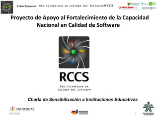 Proyecto de Apoyo al Fortalecimiento de la Capacidad Nacional en Calidad de Software  06/02/09 Charla de Sensibilización a Instituciones Educativas 
