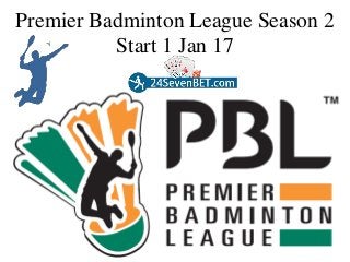 Premier Badminton League Season 2
Start 1 Jan 17
 