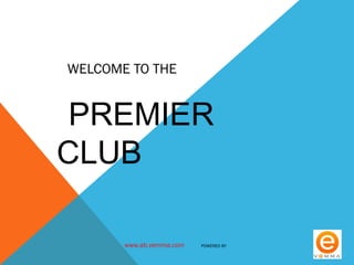 WELCOME TO THE 
PREMIER 
CLUB 
www.ab.vemma.com POWERED BY 
 