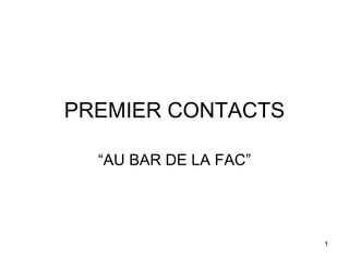 PREMIER CONTACTS “ AU BAR DE LA FAC” 