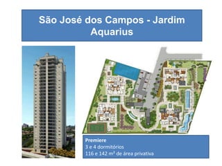 São José dos Campos - Jardim
          Aquarius




        Premiere
        3 e 4 dormitórios
        116 e 142 m² de área privativa
 