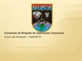 Comando da Brigada de Operações Especiais
Cours de français – Haïti/2012
 