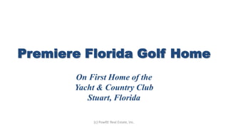 Premiere Florida Golf Home On First Home of the  Yacht & Country Club Stuart, Florida  (c) PowRE Real Estate, Inc. 