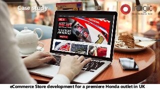 eCommerce Store development for a premiere Honda outlet in UK
Case study
 