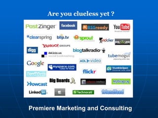 Are you clueless yet ?




Premiere Marketing and Consulting
 
