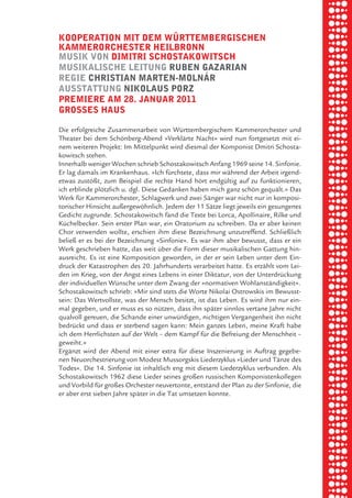 briel borkman
   kooperation mit dem wÜrttembergiSchen


piel
   kammerorcheSter heilbronn
   muSik von dimitri SchoStakowitSch
   muSikaliSche leitung ruben gazarian
   regie chriStian marten-molnŸr

 rik ibSen
   auSStattung nikolauS porz
   premiere am 28. Januar 2011
   groSSeS hauS


xel vornam
   Die erfolgreiche Zusammenarbeit von Württembergischem Kammerorchester und
   Theater bei dem Schönberg-Abend »Verklärte Nacht« wird nun fortgesetzt mit ei-



 tunG tom muSch
   nem weiteren Projekt: Im Mittelpunkt wird diesmal der Komponist Dmitri Schosta-
   kowitsch stehen.
   Innerhalb weniger Wochen schrieb Schostakowitsch Anfang 1969 seine 14. Sinfonie.
   Er lag damals im Krankenhaus. »Ich fürchtete, dass mir während der Arbeit irgend-



re am
   etwas zustößt, zum Beispiel die rechte Hand hört endgültig auf zu funktionieren,
   ich erblinde plötzlich u. dgl. Diese Gedanken haben mich ganz schön gequält.« Das
   Werk für Kammerorchester, Schlagwerk und zwei Sänger war nicht nur in komposi-
   torischer Hinsicht außergewöhnlich. Jedem der 11 Sätze liegt jeweils ein gesungenes



ember 2010
   Gedicht zugrunde. Schostakowitsch fand die Texte bei Lorca, Apollinaire, Rilke und
   Küchelbecker. Sein erster Plan war, ein Oratorium zu schreiben. Da er aber keinen
   Chor verwenden wollte, erschien ihm diese Bezeichnung unzutreffend. Schließlich
   beließ er es bei der Bezeichnung »Sinfonie«. Es war ihm aber bewusst, dass er ein



S hauS
   Werk geschrieben hatte, das weit über die Form dieser musikalischen Gattung hin-
   ausreicht. Es ist eine Komposition geworden, in der er sein Leben unter dem Ein-
   druck der Katastrophen des 20. Jahrhunderts verarbeitet hatte. Es erzählt vom Lei-
   den im Krieg, von der Angst eines Lebens in einer Diktatur, von der Unterdrückung
   der individuellen Wünsche unter dem Zwang der »normativen Wohlanständigkeit«.
   Schostakowitsch schrieb: »Mir sind stets die Worte Nikolai Ostrowskis im Bewusst-
   sein: Das Wertvollste, was der Mensch besitzt, ist das Leben. Es wird ihm nur ein-
   mal gegeben, und er muss es so nützen, dass ihn später sinnlos vertane Jahre nicht
   qualvoll gereuen, die Schande einer unwürdigen, nichtigen Vergangenheit ihn nicht
   bedrückt und dass er sterbend sagen kann: Mein ganzes Leben, meine Kraft habe
   ich dem Herrlichsten auf der Welt – dem Kampf für die Befreiung der Menschheit –
   geweiht.«
   Ergänzt wird der Abend mit einer extra für diese Inszenierung in Auftrag gegebe-
   nen Neuorchestrierung von Modest Mussorgskis Liederzyklus »Lieder und Tänze des
   Todes«. Die 14. Sinfonie ist inhaltlich eng mit diesem Liederzyklus verbunden. Als
   Schostakowitsch 1962 diese Lieder seines großen russischen Komponistenkollegen
   und Vorbild für großes Orchester neuvertonte, entstand der Plan zu der Sinfonie, die
   er aber erst sieben Jahre später in die Tat umsetzen konnte.
 